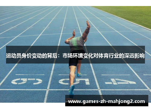 运动员身价变动的背后：市场环境变化对体育行业的深远影响
