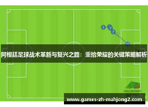 阿根廷足球战术革新与复兴之路：重拾荣耀的关键策略解析