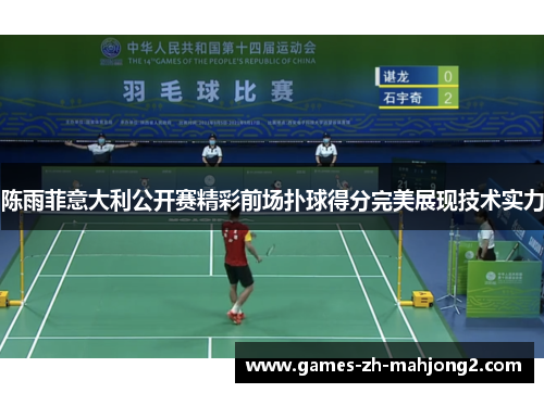 陈雨菲意大利公开赛精彩前场扑球得分完美展现技术实力