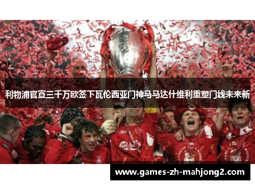 利物浦官宣三千万欧签下瓦伦西亚门神马马达什维利重塑门线未来新