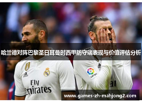 哈兰德对阵巴黎圣日耳曼时西甲防守端表现与价值评估分析