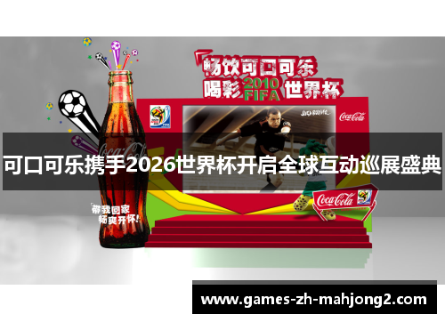 可口可乐携手2026世界杯开启全球互动巡展盛典