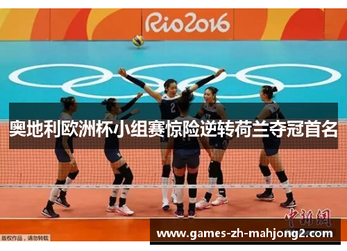 奥地利欧洲杯小组赛惊险逆转荷兰夺冠首名