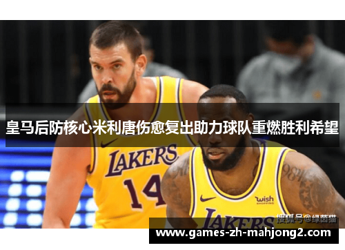 皇马后防核心米利唐伤愈复出助力球队重燃胜利希望 皇马后防核心米利唐伤愈复出助力球队重燃胜利希望