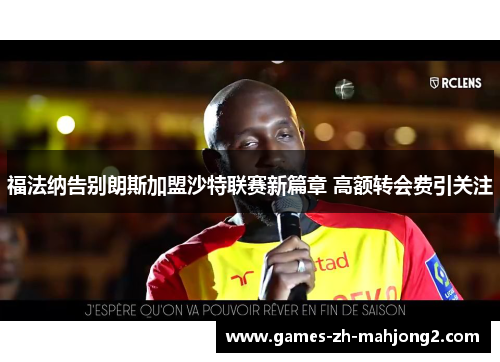 福法纳告别朗斯加盟沙特联赛新篇章 高额转会费引关注
